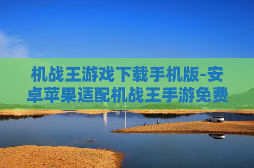 机战王游戏下载手机版-安卓苹果适配机战王手游免费下载渠道