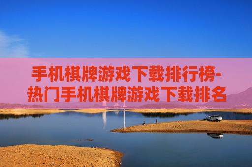 手机棋牌游戏下载排行榜-热门手机棋牌游戏下载排名情况