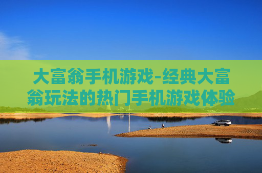 大富翁手机游戏-经典大富翁玩法的热门手机游戏体验