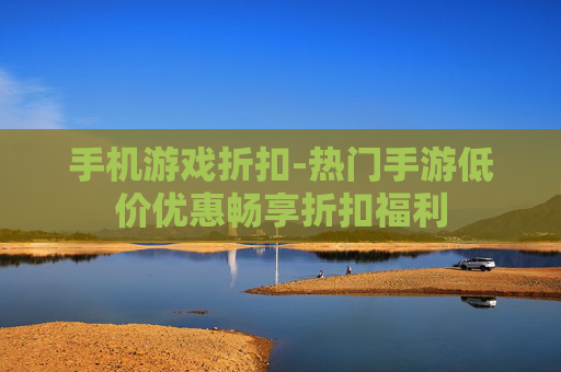 手机游戏折扣-热门手游低价优惠畅享折扣福利