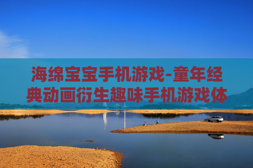 海绵宝宝手机游戏-童年经典动画衍生趣味手机游戏体验