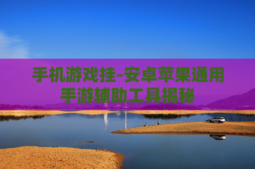 手机游戏挂-安卓苹果通用手游辅助工具揭秘