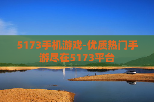 5173手机游戏-优质热门手游尽在5173平台
