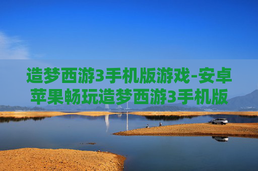 造梦西游3手机版游戏-安卓苹果畅玩造梦西游3手机版玩法