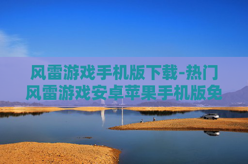 风雷游戏手机版下载-热门风雷游戏安卓苹果手机版免费下