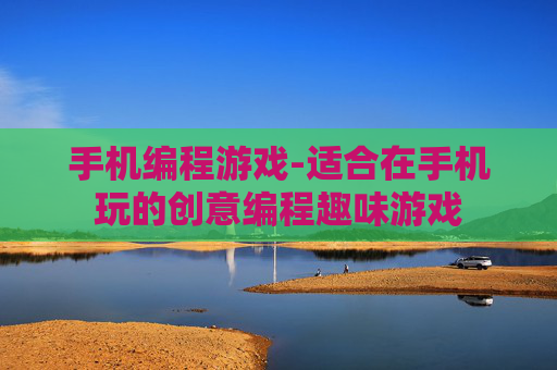 手机编程游戏-适合在手机玩的创意编程趣味游戏