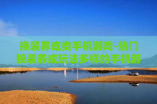 换装养成类手机游戏-热门换装养成玩法多样的手机游戏推荐