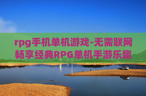 rpg手机单机游戏-无需联网畅享经典RPG单机手游乐趣