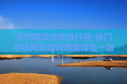 手机网页游戏排行榜-热门手机网页游戏热度排名一览