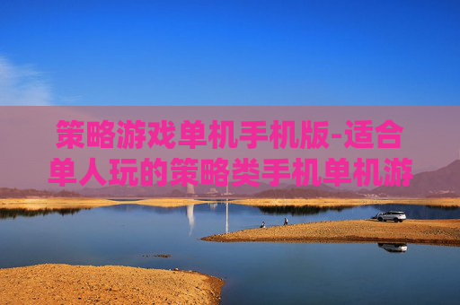 策略游戏单机手机版-适合单人玩的策略类手机单机游戏