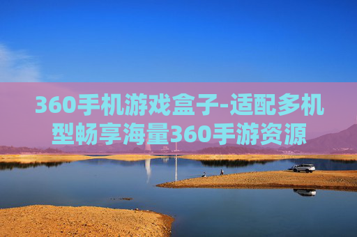 360手机游戏盒子-适配多机型畅享海量360手游资源