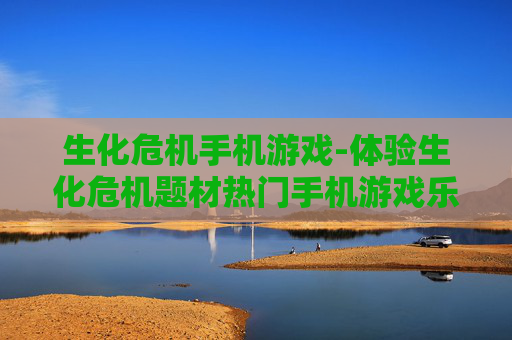 生化危机手机游戏-体验生化危机题材热门手机游戏乐趣