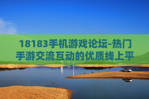 18183手机游戏论坛-热门手游交流互动的优质线上平台