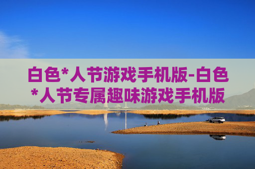 白色*人节游戏手机版-白色*人节专属趣味游戏手机版本
