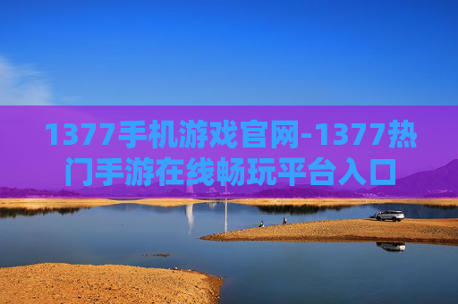 1377手机游戏官网-1377热门手游在线畅玩平台入口