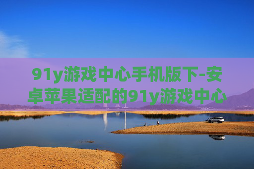 91y游戏中心手机版下-安卓苹果适配的91y游戏中心移动端下载