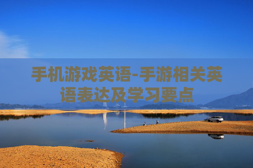 手机游戏英语-手游相关英语表达及学习要点