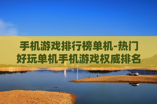 手机游戏排行榜单机-热门好玩单机手机游戏权威排名
