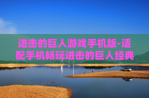 进击的巨人游戏手机版-适配手机畅玩进击的巨人经典游戏