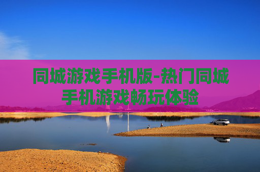 同城游戏手机版-热门同城手机游戏畅玩体验
