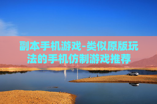 副本手机游戏-类似原版玩法的手机仿制游戏推荐