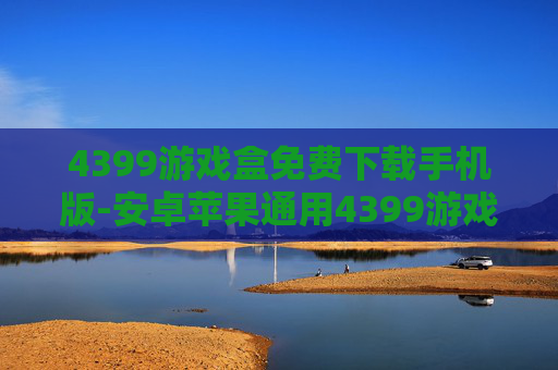 4399游戏盒免费下载手机版-安卓苹果通用4399游戏盒免安装直下