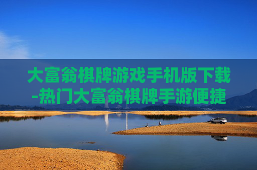 大富翁棋牌游戏手机版下载-热门大富翁棋牌手游便捷下载途径