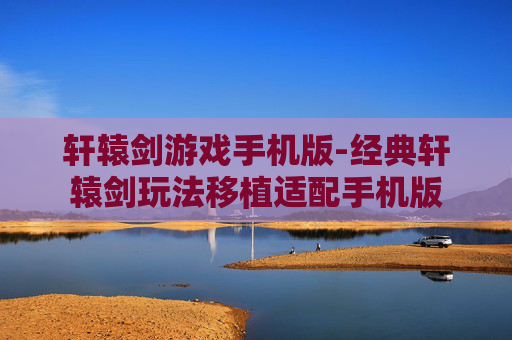 轩辕剑游戏手机版-经典轩辕剑玩法移植适配手机版
