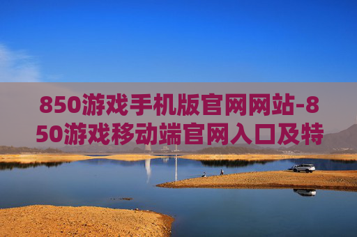 850游戏手机版官网网站-850游戏移动端官网入口及特色玩法