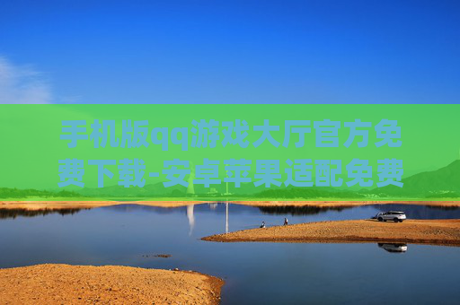 手机版qq游戏大厅官方免费下载-安卓苹果适配免费下官方手机QQ游戏大厅