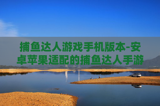捕鱼达人游戏手机版本-安卓苹果适配的捕鱼达人手游玩法