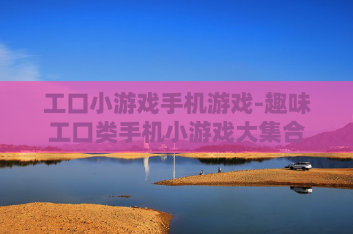 工口小游戏手机游戏-趣味工口类手机小游戏大集合