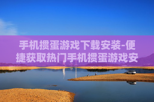 手机掼蛋游戏下载安装-便捷获取热门手机掼蛋游戏安装包