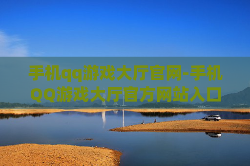 手机qq游戏大厅官网-手机QQ游戏大厅官方网站入口详情
