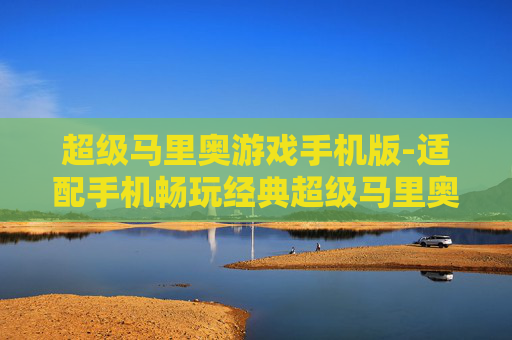 超级马里奥游戏手机版-适配手机畅玩经典超级马里奥游戏