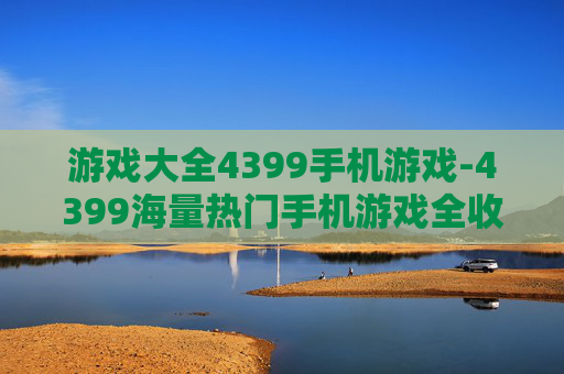游戏大全4399手机游戏-4399海量热门手机游戏全收录