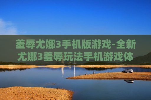 羞辱尤娜3手机版游戏-全新尤娜3羞辱玩法手机游戏体验