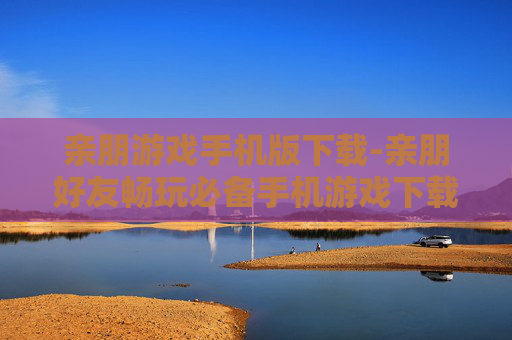 亲朋游戏手机版下载-亲朋好友畅玩必备手机游戏下载渠道