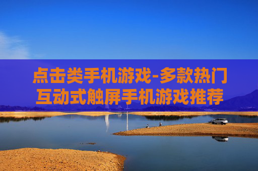 点击类手机游戏-多款热门互动式触屏手机游戏推荐