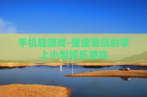 手机轻游戏-便捷易玩的掌上小型娱乐游戏