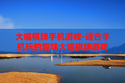 大嘴棋牌手机游戏-适合手机玩的趣味大嘴棋牌游戏