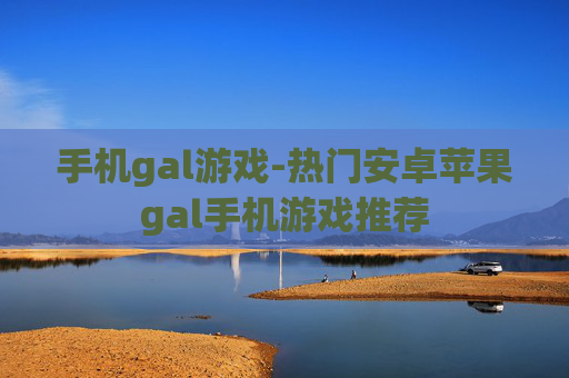 手机gal游戏-热门安卓苹果gal手机游戏推荐