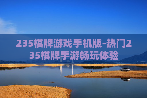 235棋牌游戏手机版-热门235棋牌手游畅玩体验