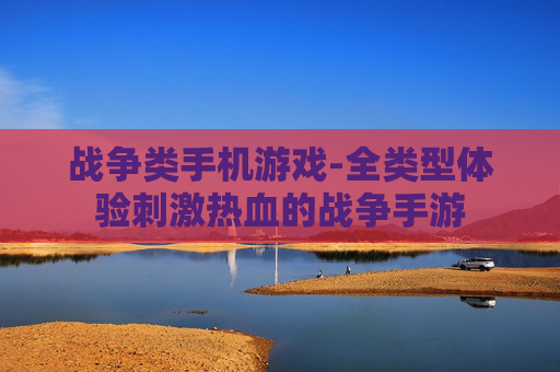 战争类手机游戏-全类型体验刺激热血的战争手游