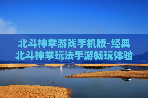 北斗神拳游戏手机版-经典北斗神拳玩法手游畅玩体验