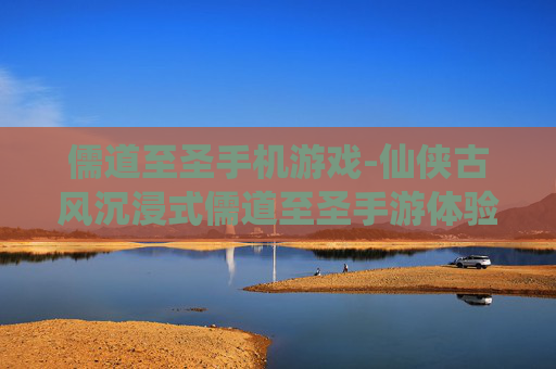 儒道至圣手机游戏-仙侠古风沉浸式儒道至圣手游体验