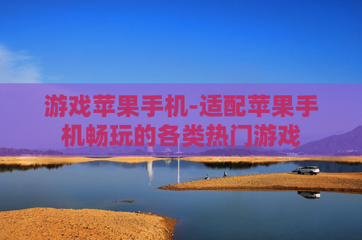 游戏苹果手机-适配苹果手机畅玩的各类热门游戏