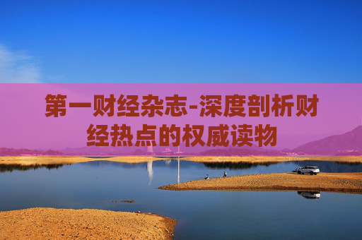 第一财经杂志-深度剖析财经热点的权威读物