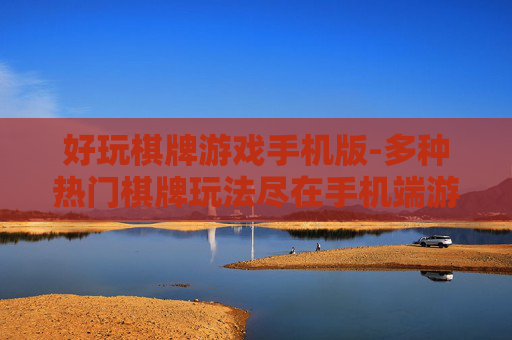 好玩棋牌游戏手机版-多种热门棋牌玩法尽在手机端游戏