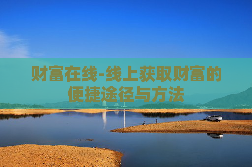 财富在线-线上获取财富的便捷途径与方法
